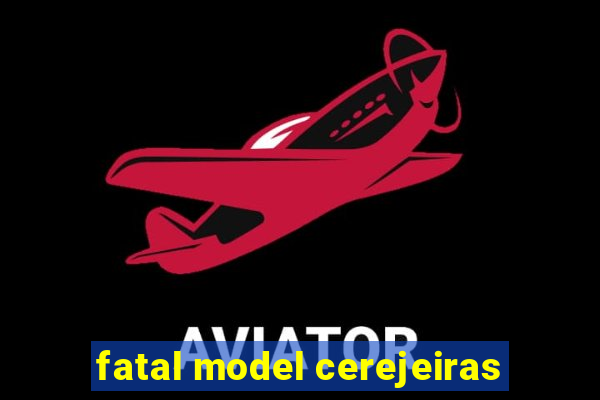 fatal model cerejeiras